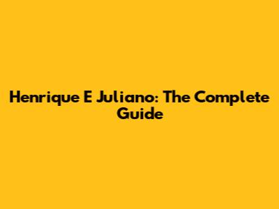 Henrique E Juliano: The Complete Guide