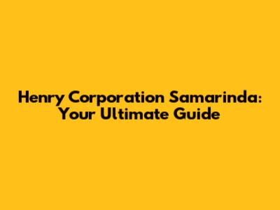 Henry Corporation Samarinda: Your Ultimate Guide