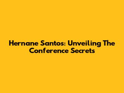 Hernane Santos: Unveiling The Conference Secrets