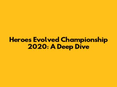 Heroes Evolved Championship 2020: A Deep Dive