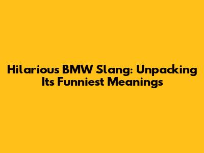 Hilarious BMW Slang: Unpacking Its Funniest Meanings