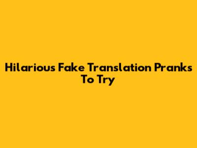 Hilarious Fake Translation Pranks To Try