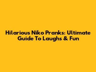 Hilarious Niko Pranks: Ultimate Guide To Laughs & Fun