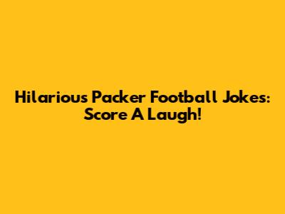 Hilarious Packer Football Jokes:  Score A Laugh!