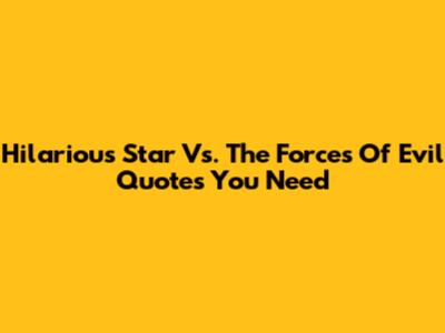 Hilarious Star Vs. The Forces Of Evil Quotes You Need