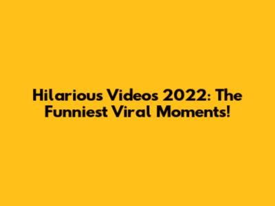 Hilarious Videos 2022: The Funniest Viral Moments!