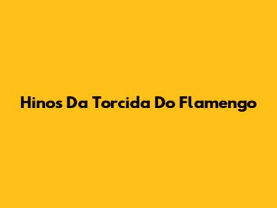 Hinos Da Torcida Do Flamengo