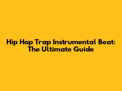 Hip Hop Trap Instrumental Beat: The Ultimate Guide