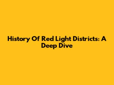 History Of Red Light Districts: A Deep Dive