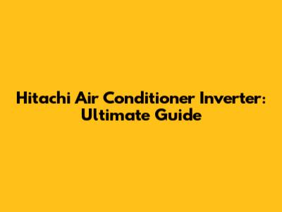 Hitachi Air Conditioner Inverter: Ultimate Guide