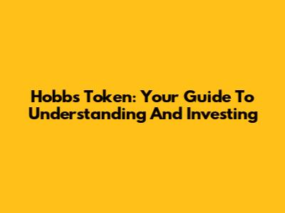 Hobbs Token: Your Guide To Understanding And Investing