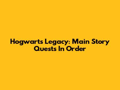 Hogwarts Legacy: Main Story Quests In Order
