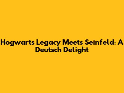 Hogwarts Legacy Meets Seinfeld: A Deutsch Delight