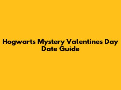 Hogwarts Mystery Valentine's Day Date Guide