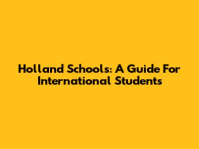 Holland Schools: A Guide For International Students