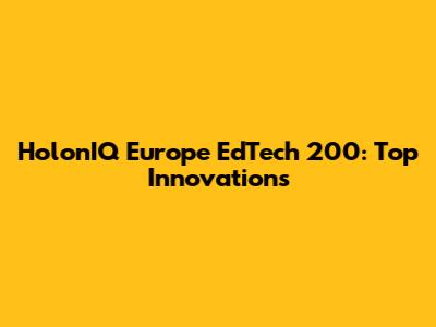 HolonIQ Europe EdTech 200: Top Innovations