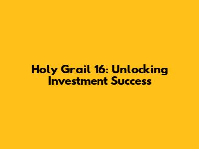 Holy Grail 16: Unlocking Investment Success