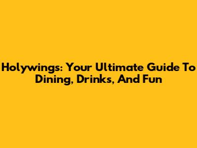 Holywings: Your Ultimate Guide To Dining, Drinks, And Fun