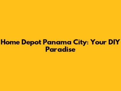 Home Depot Panama City: Your DIY Paradise