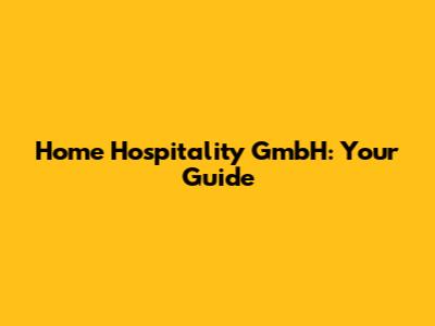 Home Hospitality GmbH: Your Guide