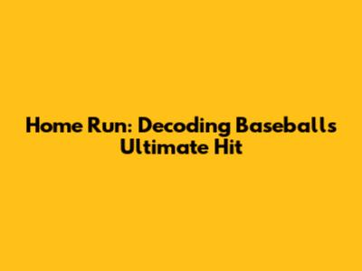 Home Run: Decoding Baseball's Ultimate Hit