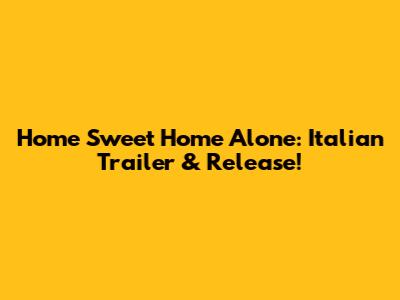 Home Sweet Home Alone: Italian Trailer & Release!