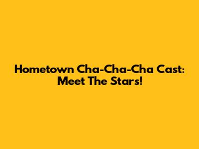 Hometown Cha-Cha-Cha Cast: Meet The Stars!