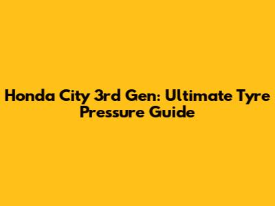Honda City 3rd Gen: Ultimate Tyre Pressure Guide