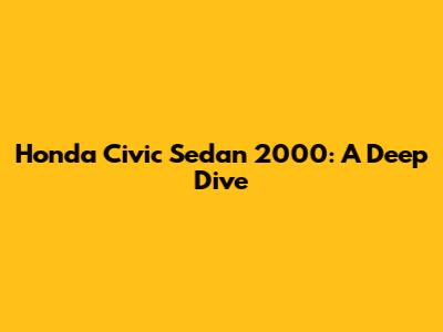 Honda Civic Sedan 2000: A Deep Dive