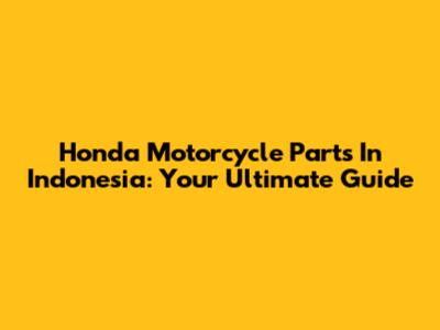 Honda Motorcycle Parts In Indonesia: Your Ultimate Guide