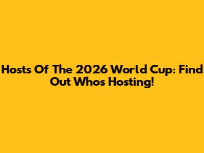Hosts Of The 2026 World Cup: Find Out Who's Hosting!