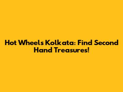 Hot Wheels Kolkata: Find Second Hand Treasures!