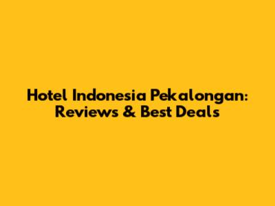 Hotel Indonesia Pekalongan: Reviews & Best Deals
