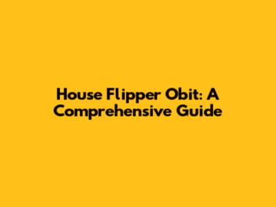House Flipper Obit: A Comprehensive Guide