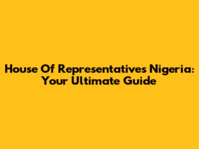 House Of Representatives Nigeria: Your Ultimate Guide