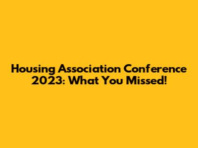 Housing Association Conference 2023: What You Missed!