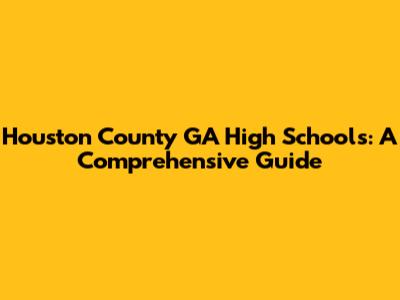 Houston County GA High Schools: A Comprehensive Guide