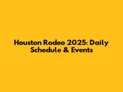 Houston Rodeo 2025: Daily Schedule & Events
