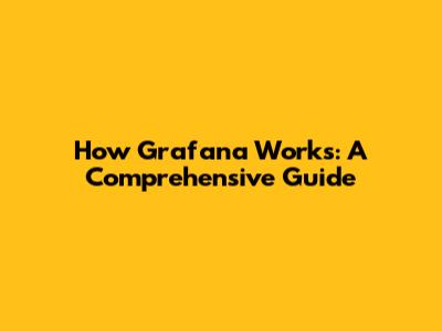 How Grafana Works: A Comprehensive Guide