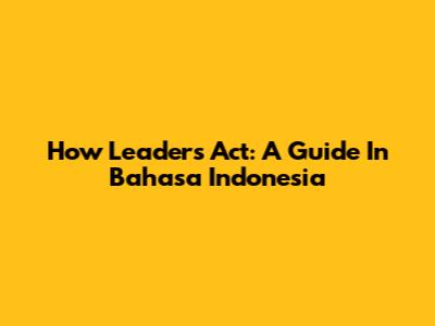 How Leaders Act: A Guide In Bahasa Indonesia