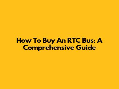 How To Buy An RTC Bus: A Comprehensive Guide