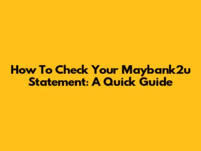 How To Check Your Maybank2u Statement: A Quick Guide