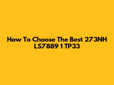How To Choose The Best 273NH LS7889 1 TP33