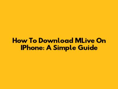 How To Download MLive On IPhone: A Simple Guide