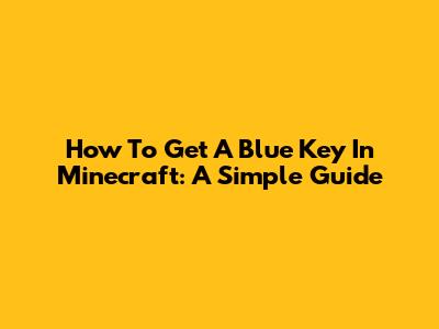 How To Get A Blue Key In Minecraft: A Simple Guide