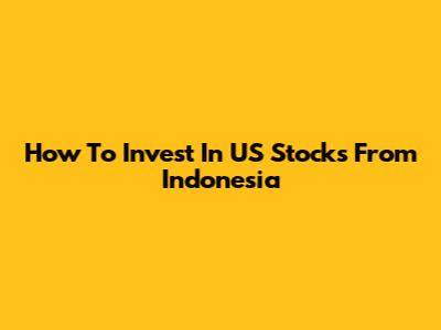 How To Invest In US Stocks From Indonesia