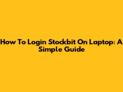 How To Login Stockbit On Laptop: A Simple Guide