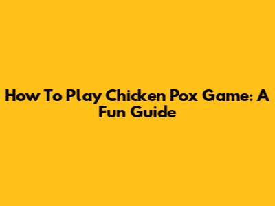 How To Play Chicken Pox Game: A Fun Guide