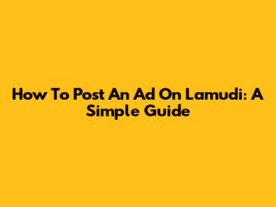 How To Post An Ad On Lamudi: A Simple Guide