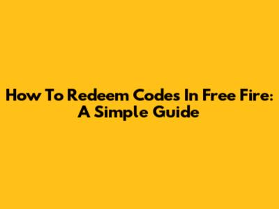 How To Redeem Codes In Free Fire: A Simple Guide